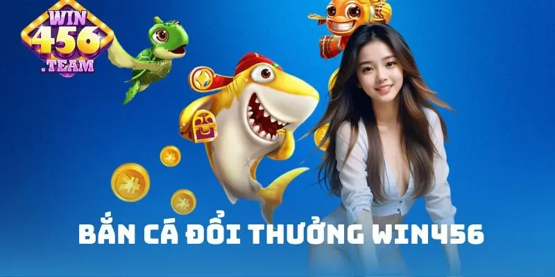 bắn cá đổi thưởng WIN456