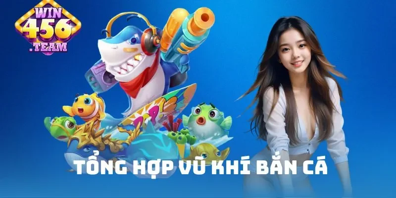 Tổng hợp vũ khí bắn cá